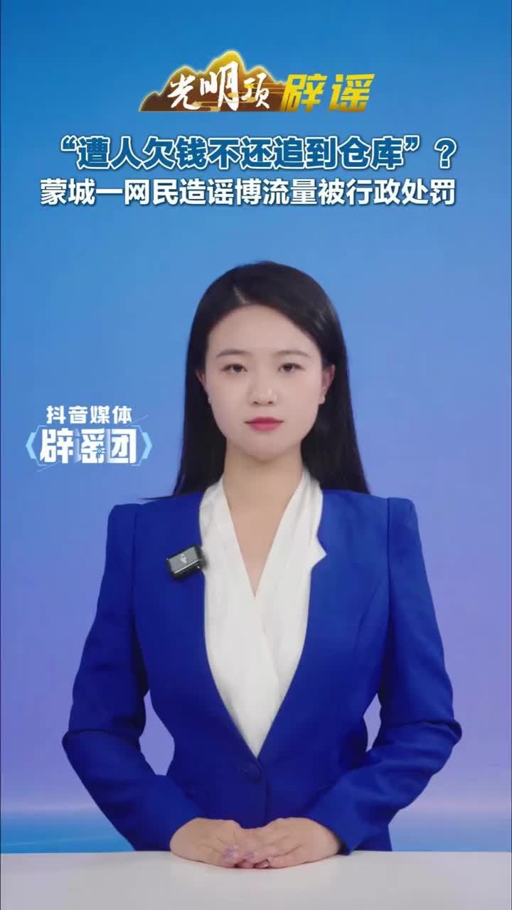 #媒体原创“遭人欠钱不还追到仓库”？蒙城一网民造谣博流量被行政处罚 #媒体精选计划 #媒体辟谣团 近日，蒙城县网民李某某，在短视频平台发布编造遭人欠钱不还追到仓库去要钱的视频。经公安机关核查，发