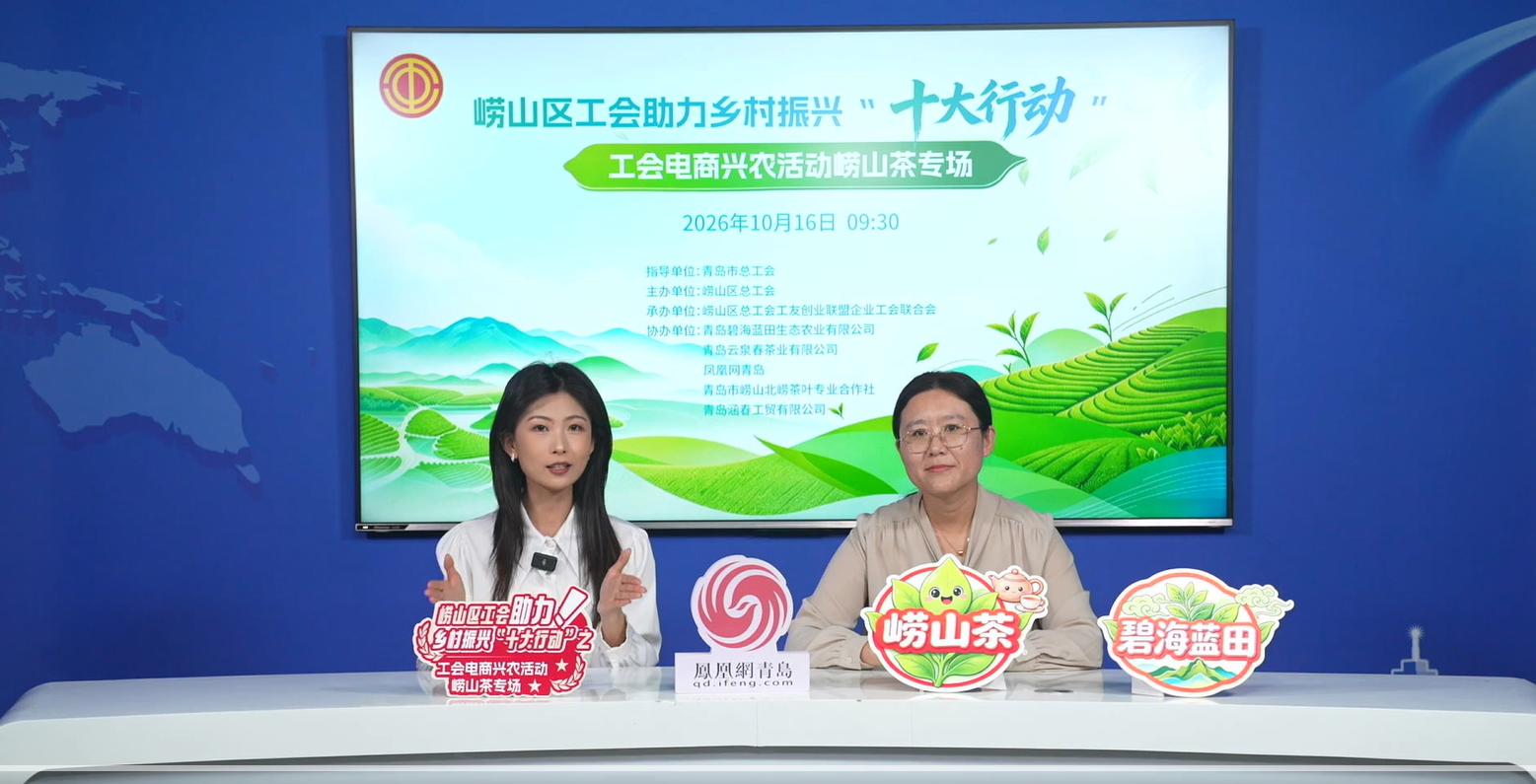 “茶润崂山·工创共富”探企直播收官:镜头里的崂山茶,讲出工会助农共富故事