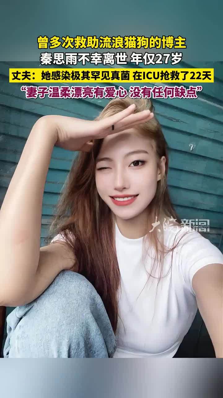 曾多次救助流浪猫狗的爱心博主秦思雨离世 感染罕见真菌 年仅27岁 #精选主播说