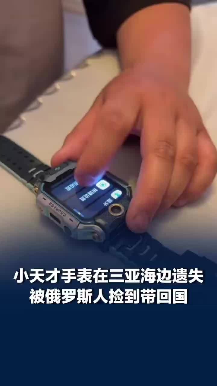 儿童手表三亚遗失后被带到俄罗斯，失主回应俄罗斯人三亚捡到手表带回国：真的很神奇