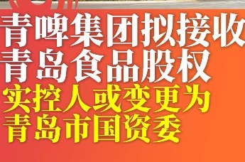 青啤集团拟接收青岛食品股权 实控人或变更为青岛市国资委