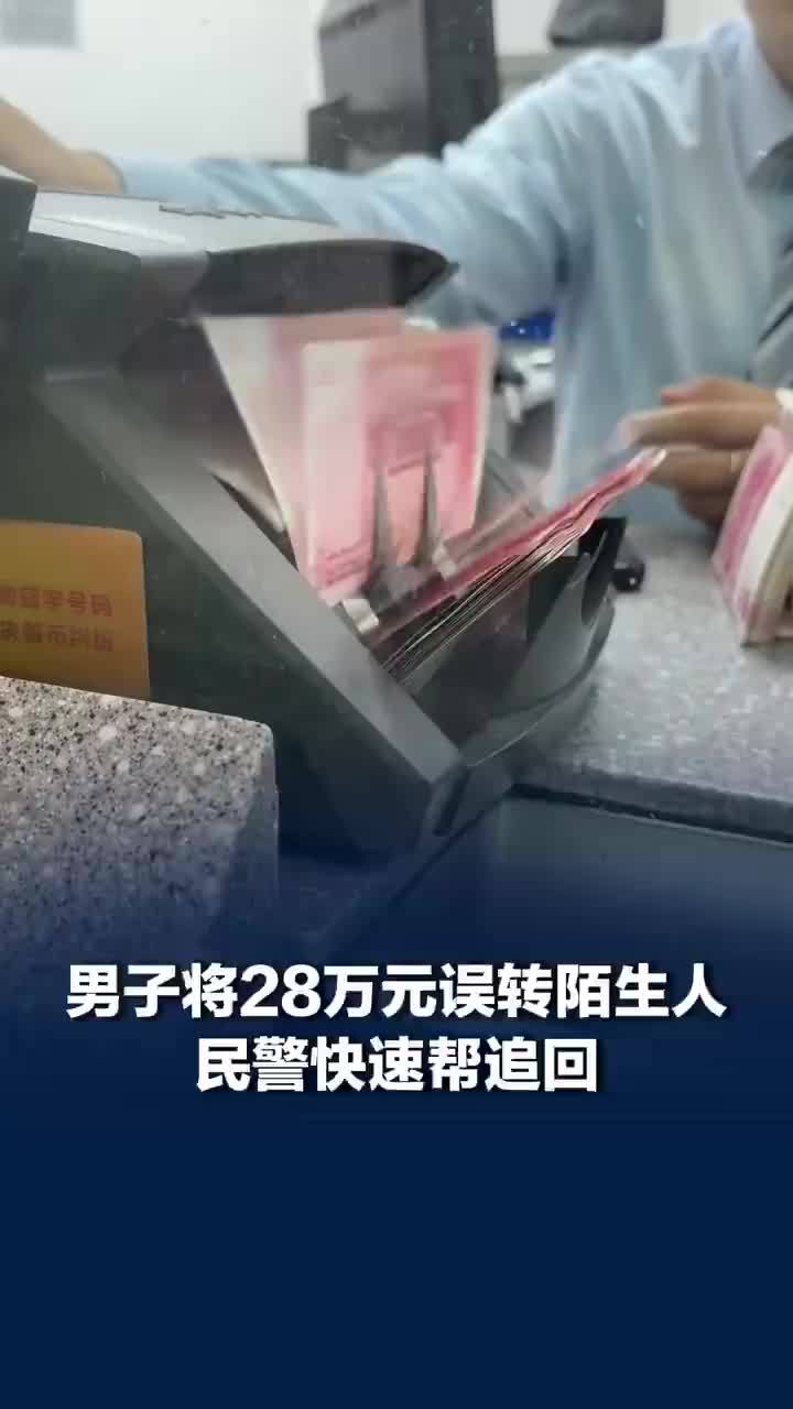 男子将28万元误转陌生人民警帮追回