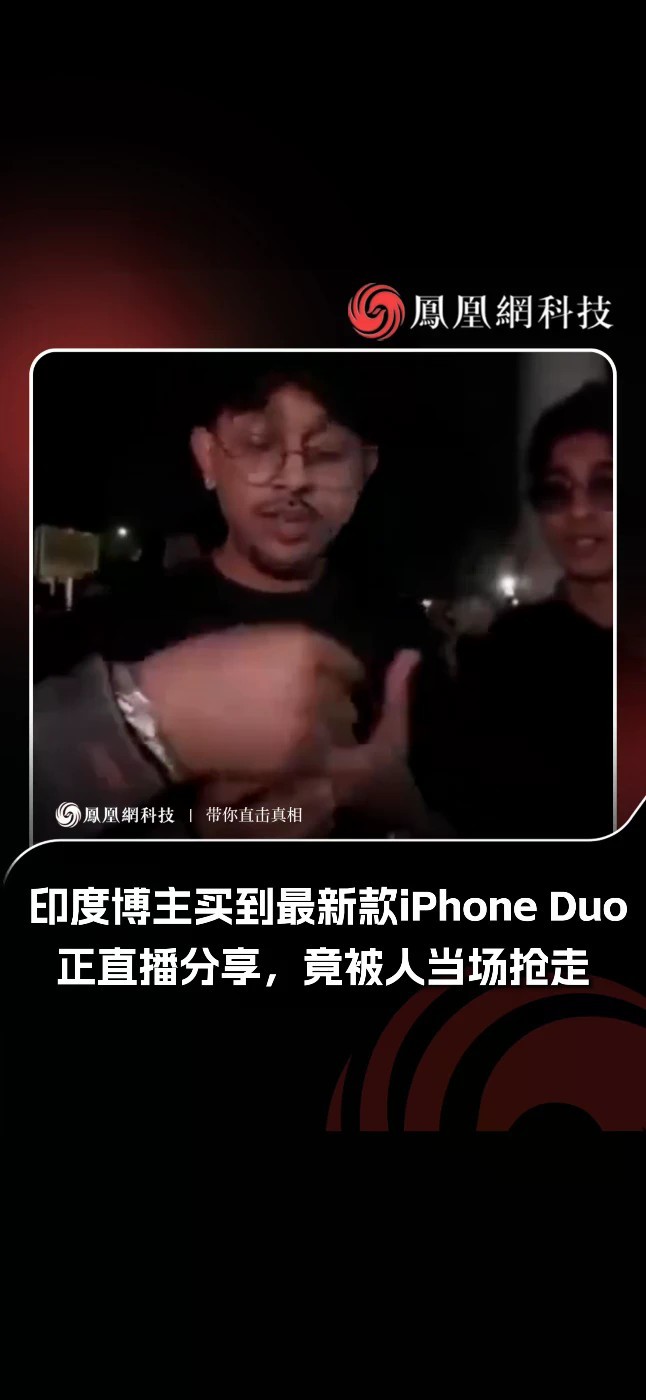印度主播直播展示新款 iPhone Duo 时手机被抢 近日，一段印度主播 Rachit Yadav的直播片段在社交平台走红。视频中，他正兴奋展示刚入手的 Apple 首款折叠屏手机 iPhone