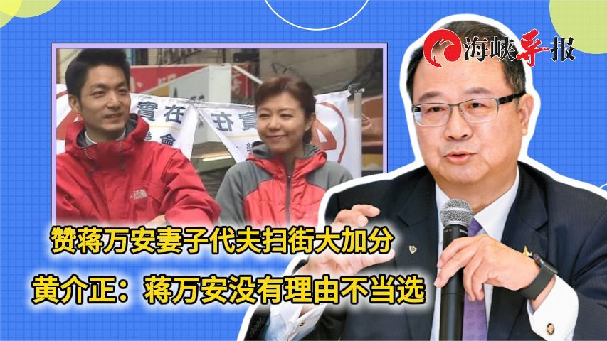 赞石舫亘代夫扫街大加分，黄介正：蒋万安没有理由不当选
