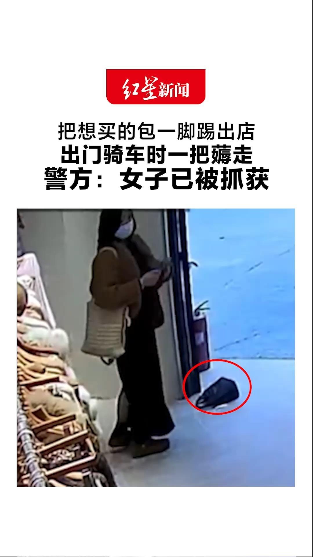 把想买的包一脚踢出店 出门骑车时一把薅走 女子“零元购”全程被监控拍下 警方：女子已被抓获
