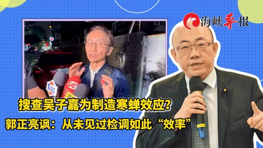 搜查吴子嘉制造寒蝉效应？郭正亮讽：未见过台湾检调如此“效率”