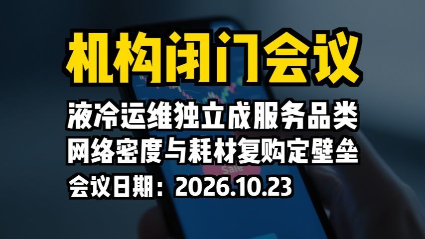 机构闭门会议：液冷运维独立成服务品类，网络密度与耗材复购定壁垒