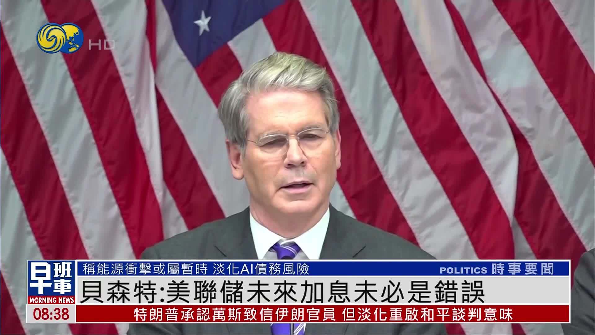 贝森特：美联储未来加息未必是错误