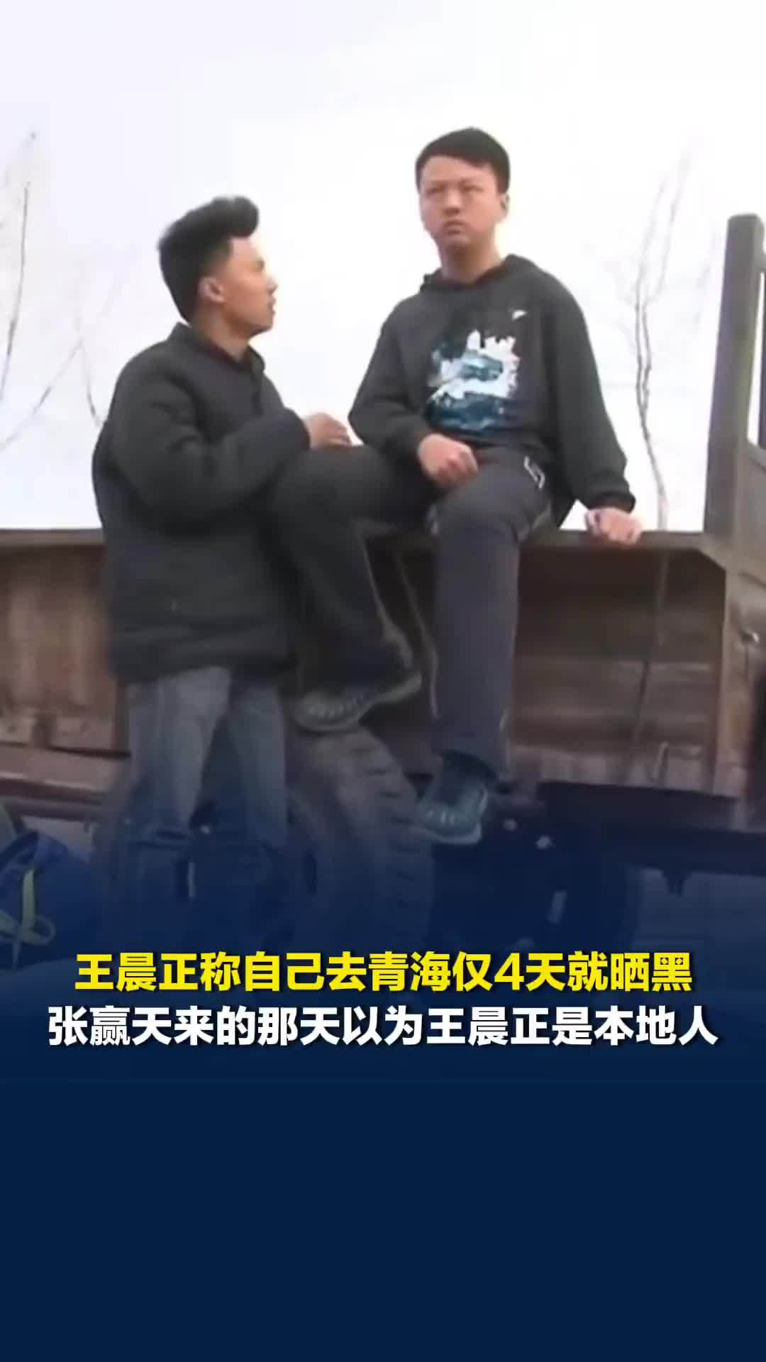 王晨正称自己去青海仅4天就晒黑：张赢天来的那天以为我是本地人