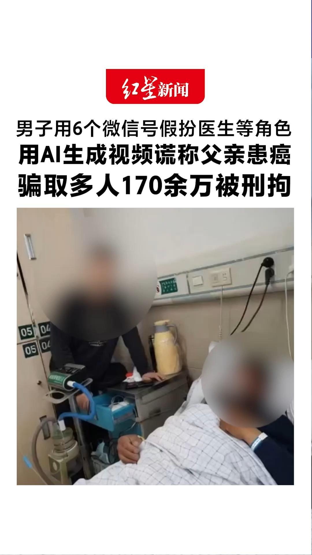 男子用6个微信号假扮医生等角色 用AI生成视频谎称父亲患癌 还假扮女性与好友网恋 骗取多人170余万被刑拘