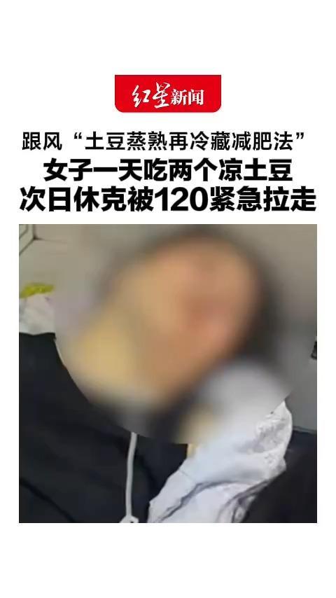 跟风“土豆蒸熟再冷藏减肥法”，女子一天吃两个凉土豆，次日休克被120紧急拉走，医生提醒：食用前应充分加热