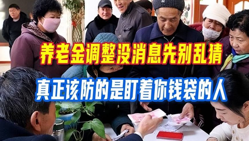 养老金调整没消息先别乱猜，真正该防的是盯着你钱袋的人