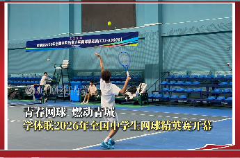 青春网球 燃动青城 学体联2026年全国中学生网球精英赛开幕