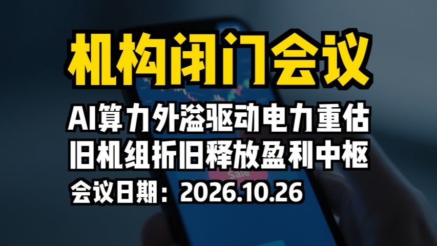 机构闭门会议：AI算力外溢驱动电力重估，旧机组折旧释放盈利中枢