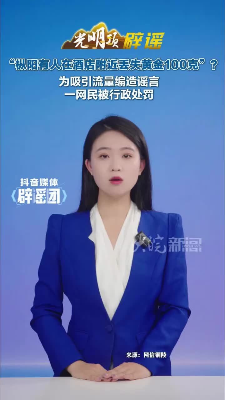#媒体原创 “枞阳有人在酒店附近丢失黄金100克”？为吸引流量编造谣言，一网民被行政处罚#媒体精选计划 #媒体辟谣团 近日，从事黄金回收生意的曹某某为吸引流量、博取关注，在短视频平台发布不实寻物启