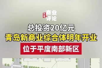 总投资20亿元 青岛新商业综合体明年开业