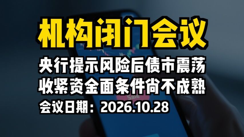 机构闭门会议：央行提示风险后债市震荡，收紧资金面条件尚不成熟