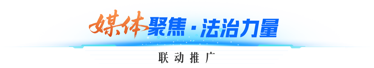 媒体聚焦，法治力量，联动推广
